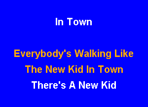 In Town

Everybody's Walking Like
The New Kid In Town
There's A New Kid