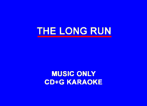 THE LONG RUN

MUSIC ONLY
CDAtG KARAOKE
