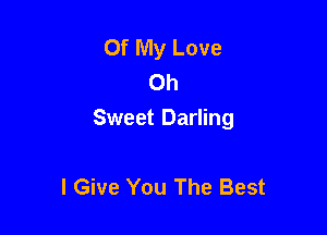 Of My Love
0h

Sweet Darling

I Give You The Best