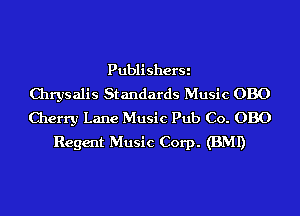 PublisherSi
Chrysalis Standards Music 0B0
Cherry Lane Music Pub Co. 0B0
Regent Music Corp. (BMI)