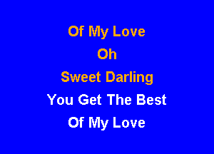 Of My Love
0h

Sweet Darling
You Get The Best
Of My Love