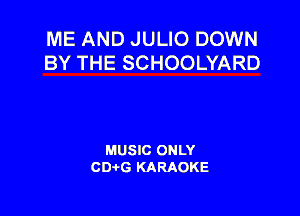 ME AND JULIO DOWN
BY THE SCHOOLYARD

MUSIC ONLY
CDAtG KARAOKE