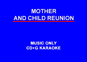 MOTHER
AND CHILD REUNION

MUSIC ONLY
CD-I-G KARAOKE