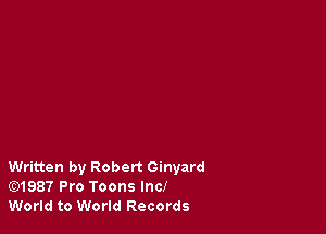 Written by Robert Ginyard
Gt)1987 Pro Toons Incl
World to World Records