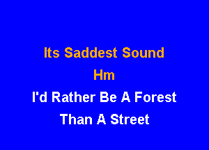 Its Saddest Sound
Hm

I'd Rather Be A Forest
Than A Street