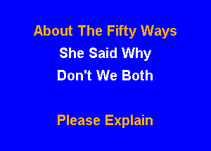 About The Fifty Ways
She Said Why
Don't We Both

Please Explain