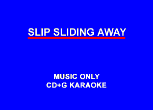 SLIP SLIDING AWAY

MUSIC ONLY
CDAtG KARAOKE