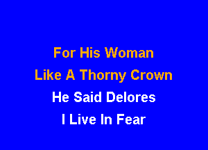 For His Woman

Like A Thorny Crown
He Said Delores

I Live In Fear