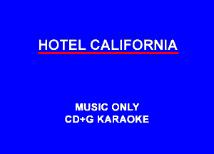 HOTEL CALIFORNIA

MUSIC ONLY
CDAtG KARAOKE