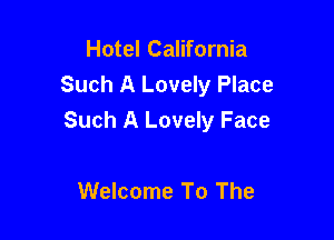 Hotel California
Such A Lovely Place

Such A Lovely Face

Welcome To The