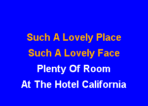 Such A Lovely Place

Such A Lovely Face
Plenty Of Room
At The Hotel California