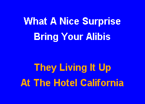 What A Nice Surprise
Bring Your Alibis

They Living It Up
At The Hotel California