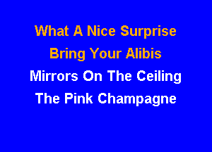 What A Nice Surprise
Bring Your Alibis

Mirrors On The Ceiling
The Pink Champagne
