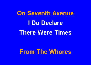 On Seventh Avenue
I Do Declare

There Were Times

From The Whores