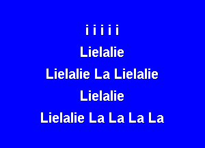 Lielalie

Lielalie La Lielalie
Lielalie
Lielalie La La La La