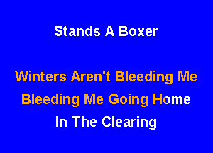 Stands A Boxer

Winters Aren't Bleeding Me
Bleeding Me Going Home
In The Clearing