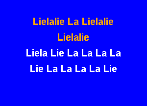 Lielalie La Lielalie
Lielalie
Liela Lie La La La La

Lie La La La La Lie