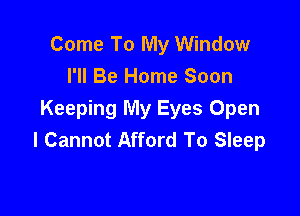 Come To My Window
I'll Be Home Soon

Keeping My Eyes Open
I Cannot Afford To Sleep