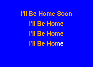 I'll Be Home Soon
PHBeHome
FHBeHome

I'll Be Home