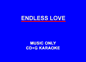 ENDLESS LOVE

MUSIC ONLY
CD-I-G KARAOKE