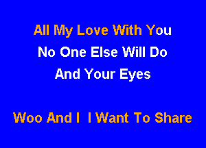 All My Love With You
No One Else Will Do

And Your Eyes

Woo And I I Want To Share