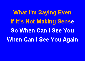 What I'm Saying Even
If It's Not Making Sense
So When Can I See You

When Can I See You Again