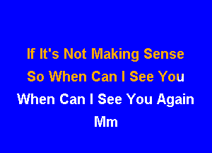 If It's Not Making Sense
So When Can I See You

When Can I See You Again
Mm