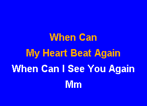 When Can
My Heart Beat Again

When Can I See You Again
Mm