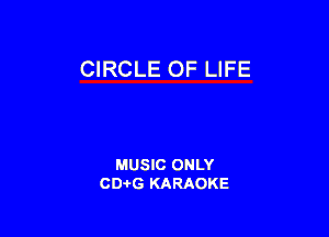 CIRCLE OF LIFE

MUSIC ONLY
CD-I-G KARAOKE
