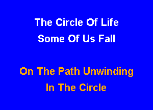 The Circle Of Life
Some Of Us Fall

On The Path Unwinding
In The Circle
