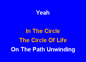 Yeah

In The Circle

The Circle Of Life
On The Path Unwinding
