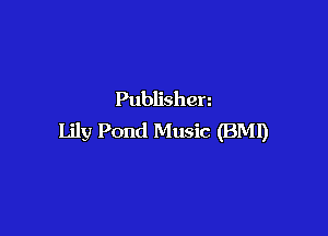 Publishen

Lily Pond Music (BMI)