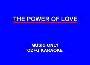 THE POWER OF LOVE

MUSIC ONLY
CDAtG KARAOKE