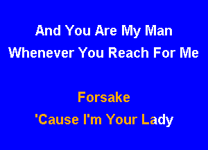 And You Are My Man
Whenever You Reach For Me

Forsake
'Cause I'm Your Lady