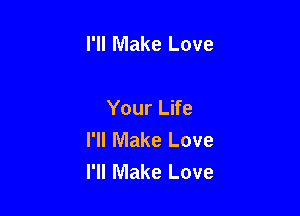 I'll Make Love

Your Life

I'll Make Love
I'll Make Love