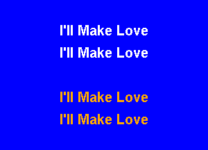 I'll Make Love
I'll Make Love

I'll Make Love
I'll Make Love