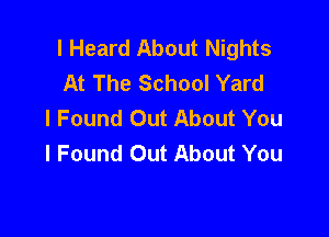 I Heard About Nights
At The School Yard
I Found Out About You

I Found Out About You