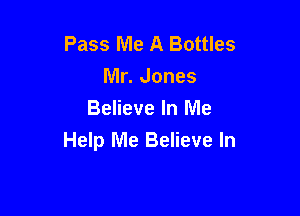 Pass Me A Bottles
Mr. Jones

Believe In Me
Help Me Believe In