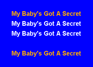 My Baby's Got A Secret
My Baby's Got A Secret
My Baby's Got A Secret

My Baby's Got A Secret