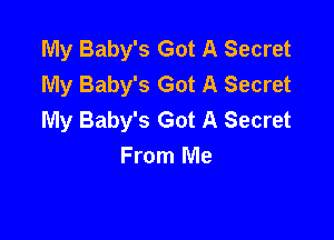 My Baby's Got A Secret
My Baby's Got A Secret
My Baby's Got A Secret

From Me