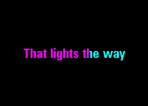 That lights the way