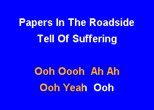 Papers In The Roadside
Tell Of Suffering

Ooh Oooh Ah Ah
Ooh Yeah Ooh