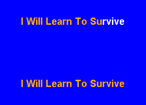 I Will Learn To Survive

lWill Learn To Survive