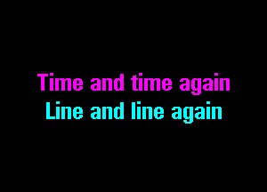 Time and time again

Line and line again