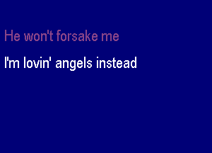 me

I'm lovin' angels instead