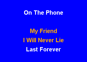 On The Phone

My Friend

I Will Never Lie
Last Forever