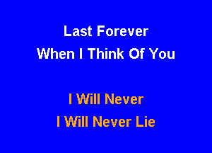 Last Forever
When I Think Of You

I Will Never
I Will Never Lie