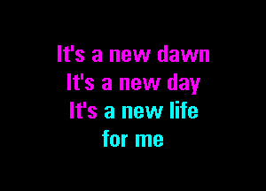 It's a new dawn
It's a new day

It's a new life
for me