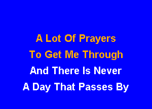 A Lot Of Prayers
To Get Me Through

And There Is Never
A Day That Passes By