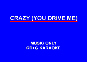 CRAZY (YOU DRIVE ME)

MUSIC ONLY
CDAtG KARAOKE